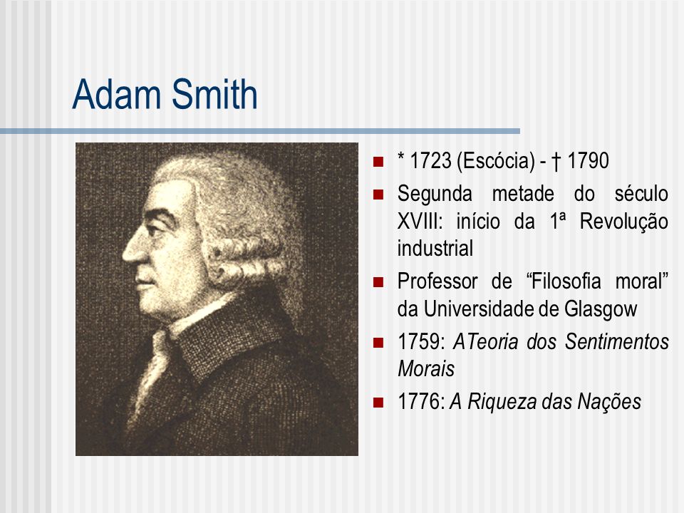 Adam Smith * 1723 (Escócia) - † 1790
