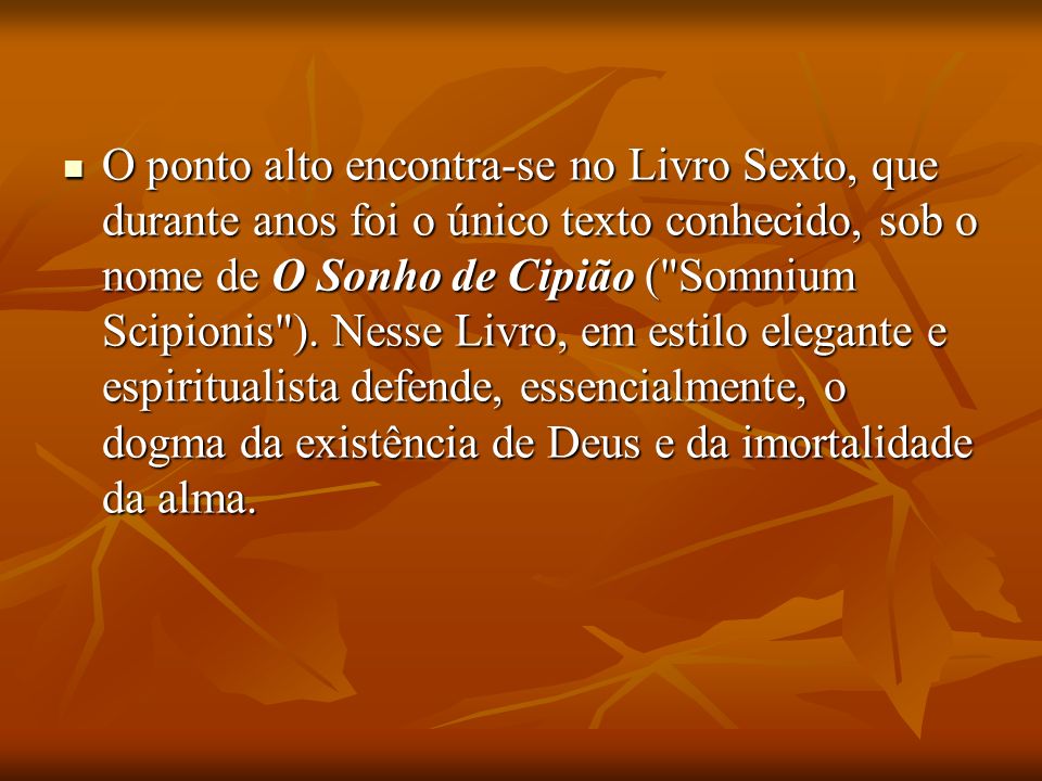O ponto alto encontra-se no Livro Sexto, que durante anos foi o único texto conhecido, sob o nome de O Sonho de Cipião ( Somnium Scipionis ).