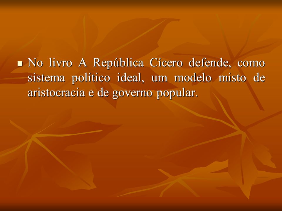 No livro A República Cícero defende, como sistema político ideal, um modelo misto de aristocracia e de governo popular.