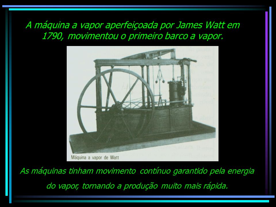 A máquina a vapor aperfeiçoada por James Watt em 1790, movimentou o primeiro barco a vapor.