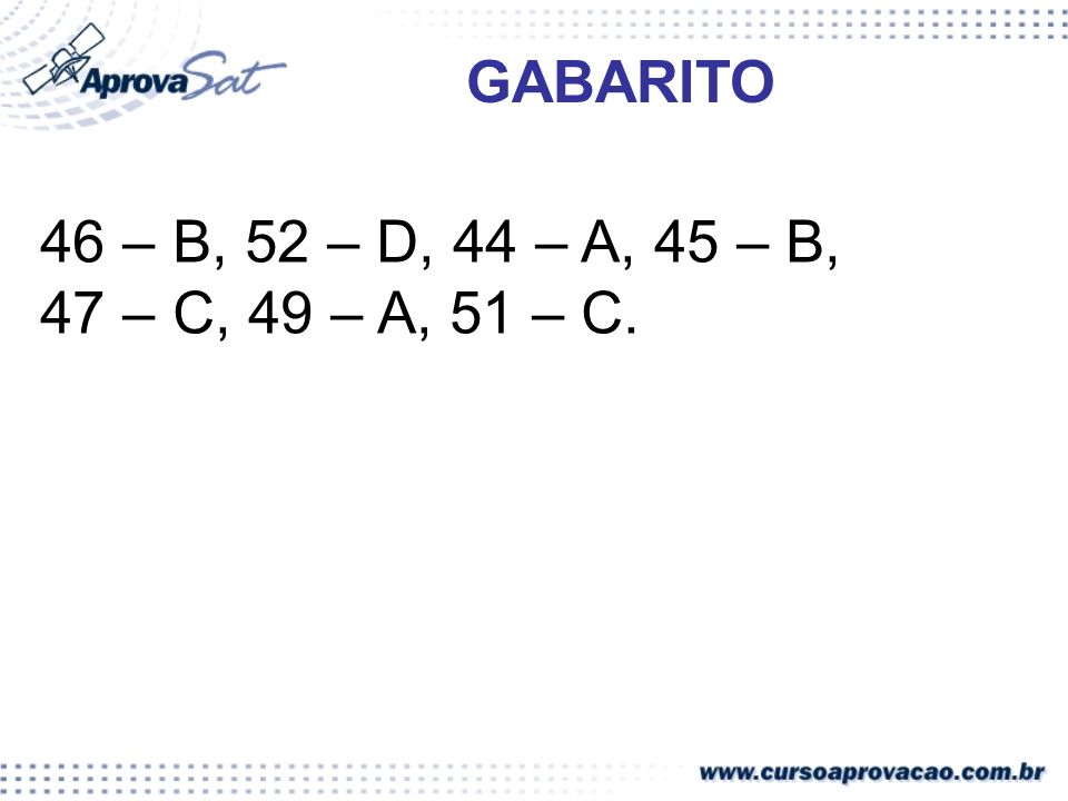 GABARITO 46 – B, 52 – D, 44 – A, 45 – B, 47 – C, 49 – A, 51 – C.