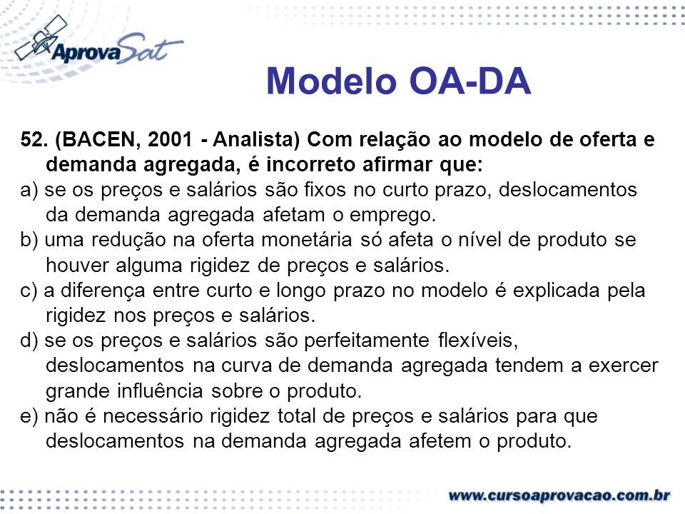 Modelo OA-DA 52. (BACEN, Analista) Com relação ao modelo de oferta e demanda agregada, é incorreto afirmar que: