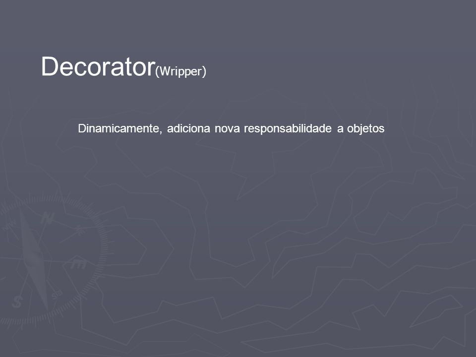 Decorator(Wripper) Dinamicamente, adiciona nova responsabilidade a objetos