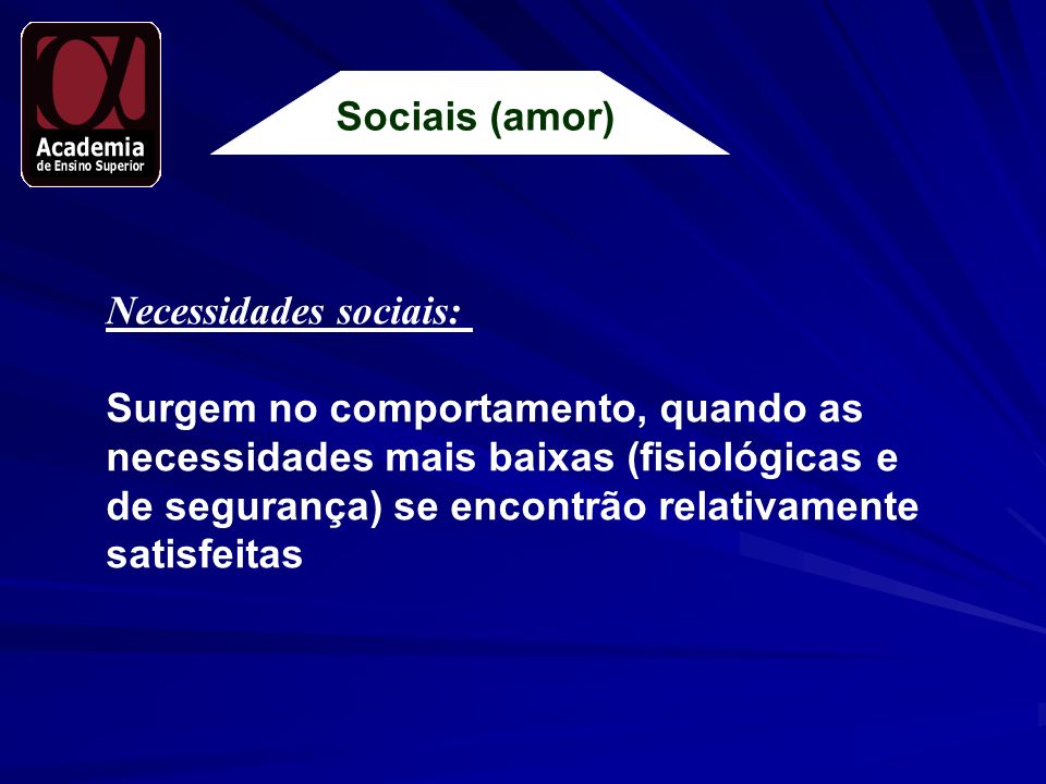 Sociais (amor) Necessidades sociais: Surgem no comportamento, quando as. necessidades mais baixas (fisiológicas e.