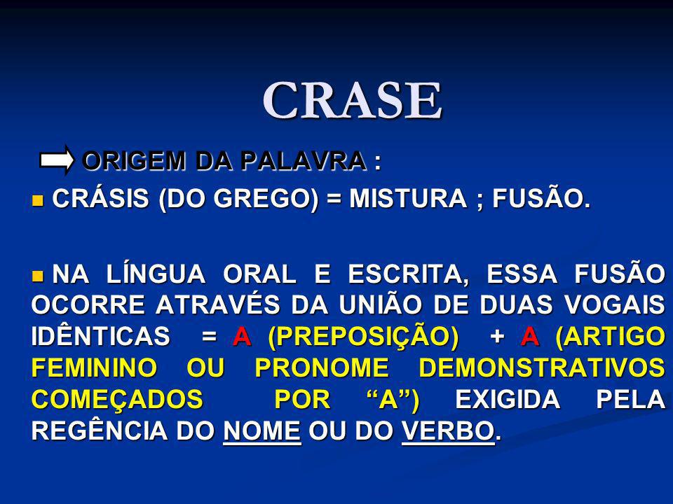 CRASE ORIGEM DA PALAVRA : CRÁSIS (DO GREGO) = MISTURA ; FUSÃO.