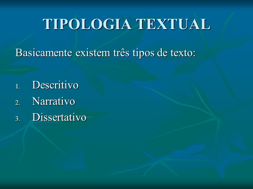 TIPOLOGIA TEXTUAL Basicamente existem três tipos de texto: Descritivo