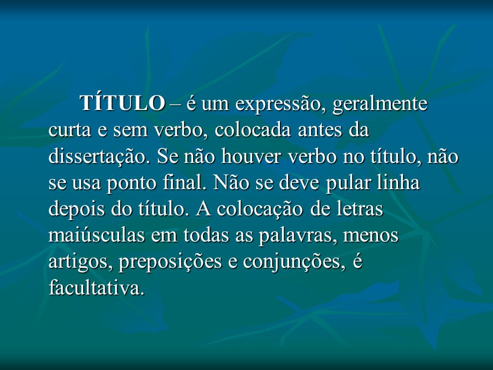 TÍTULO – é um expressão, geralmente curta e sem verbo, colocada antes da dissertação.