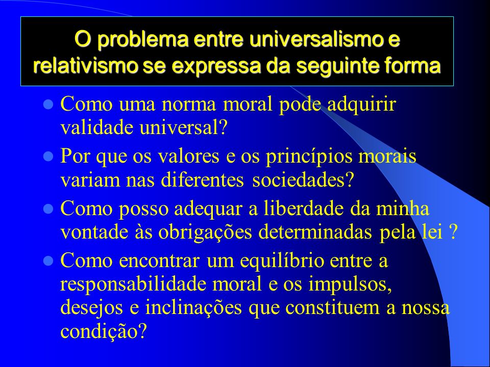 O problema entre universalismo e relativismo se expressa da seguinte forma