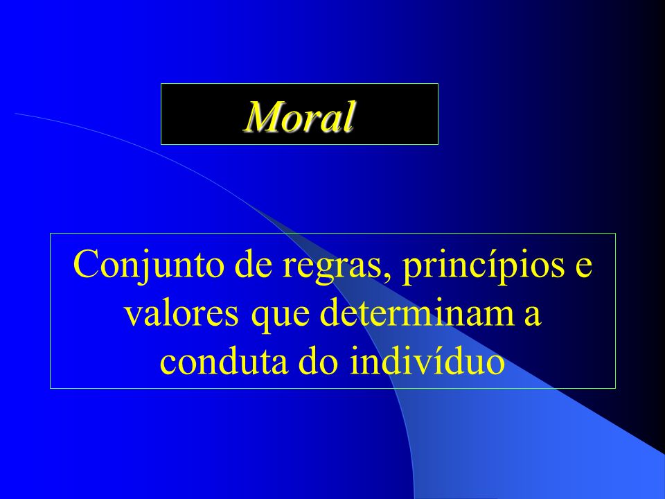 Moral Conjunto de regras, princípios e valores que determinam a conduta do indivíduo