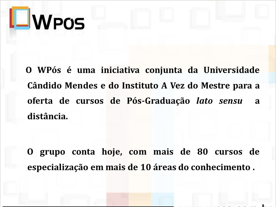 O WPós é uma iniciativa conjunta da Universidade Cândido Mendes e do Instituto A Vez do Mestre para a oferta de cursos de Pós-Graduação lato sensu a distância.