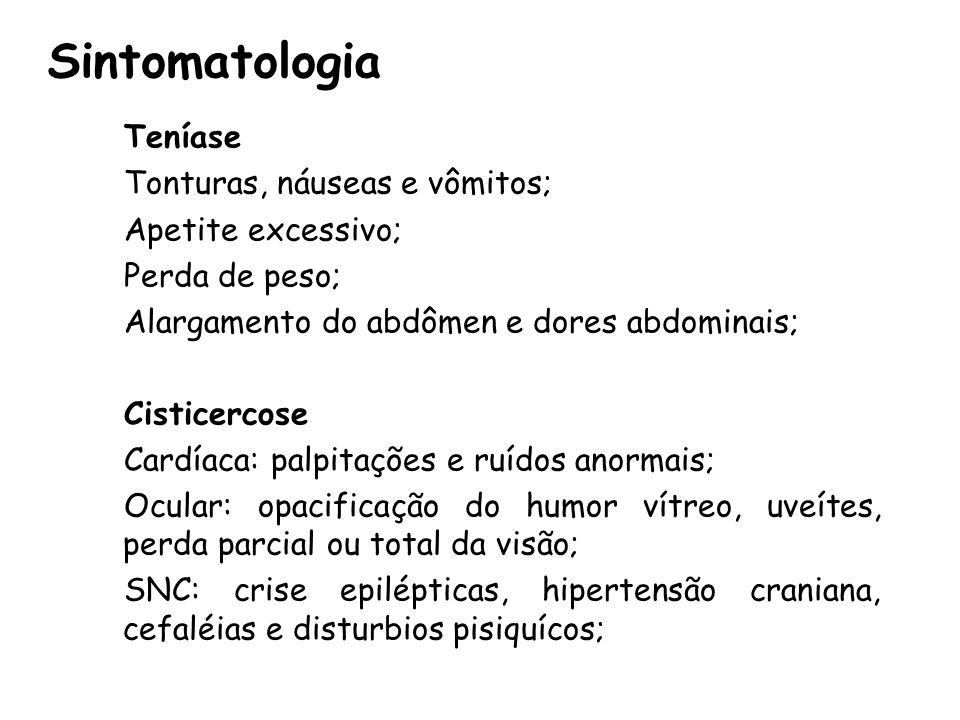 Sintomatologia Teníase Tonturas, náuseas e vômitos; Apetite excessivo;
