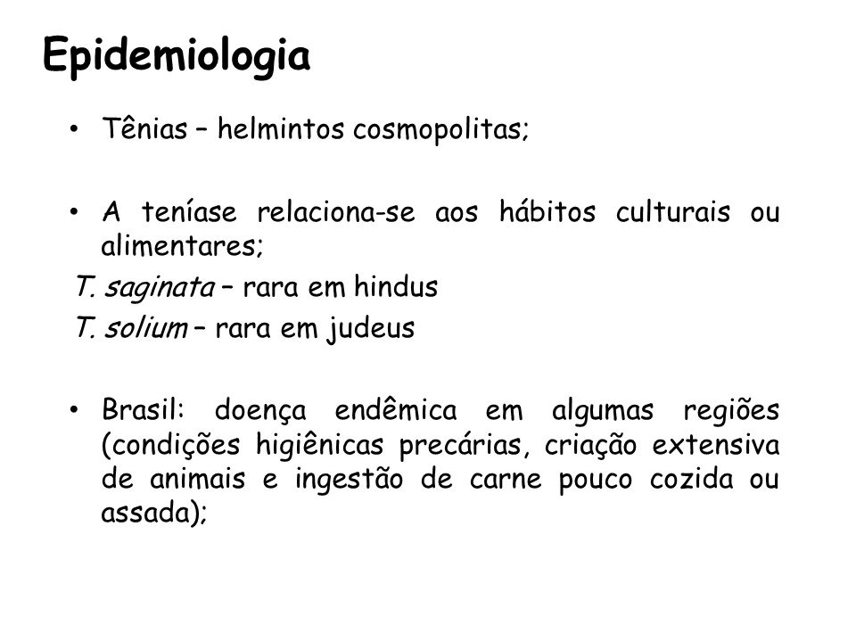 Epidemiologia Tênias – helmintos cosmopolitas;