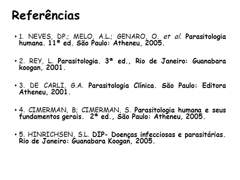 Referências 1. NEVES, DP.; MELO, A.L.; GENARO, O. et al. Parasitologia humana. 11ª ed. São Paulo: Atheneu,