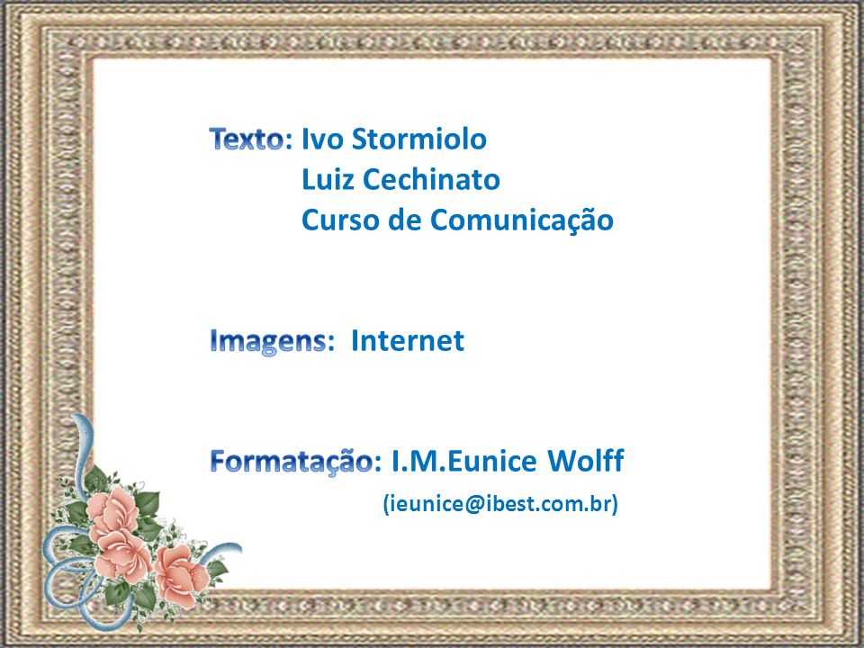 Texto: Ivo Stormiolo Luiz Cechinato. Curso de Comunicação. Imagens: Internet. Formatação: I.M.Eunice Wolff.