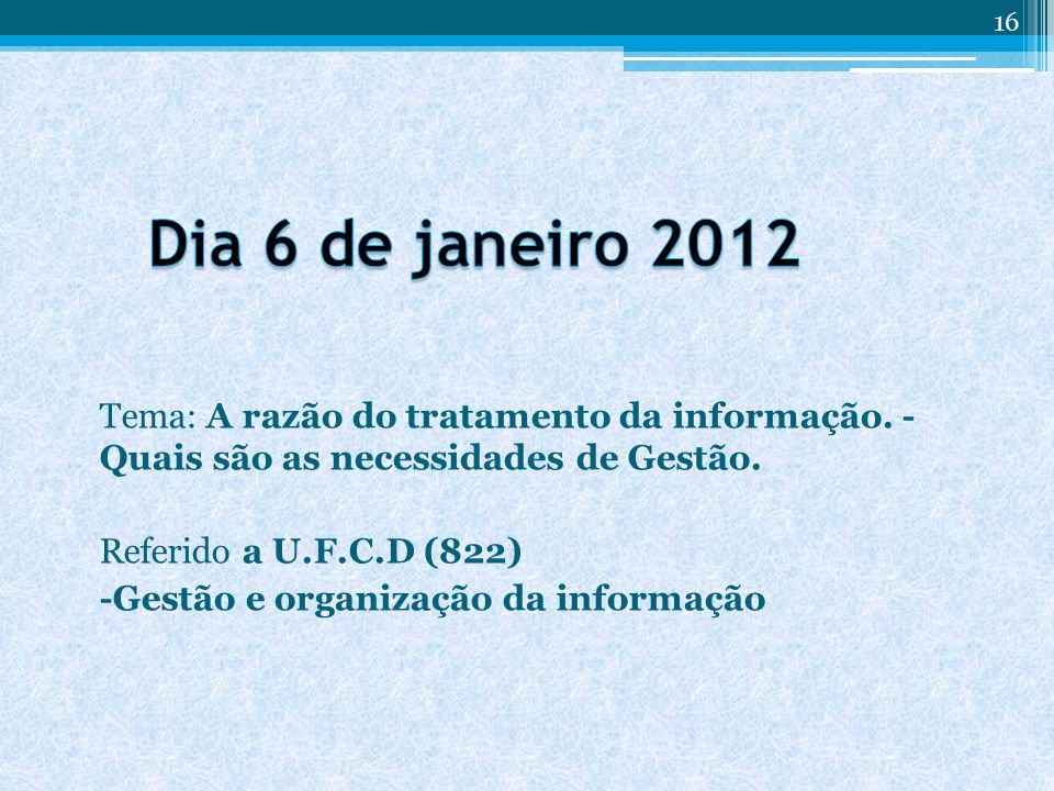 Dia 6 de janeiro 2012 Tema: A razão do tratamento da informação. - Quais são as necessidades de Gestão.