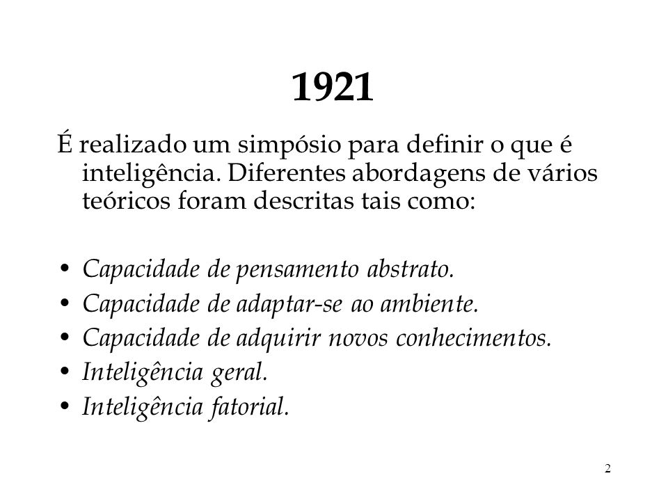 1921 É realizado um simpósio para definir o que é inteligência. Diferentes abordagens de vários teóricos foram descritas tais como: