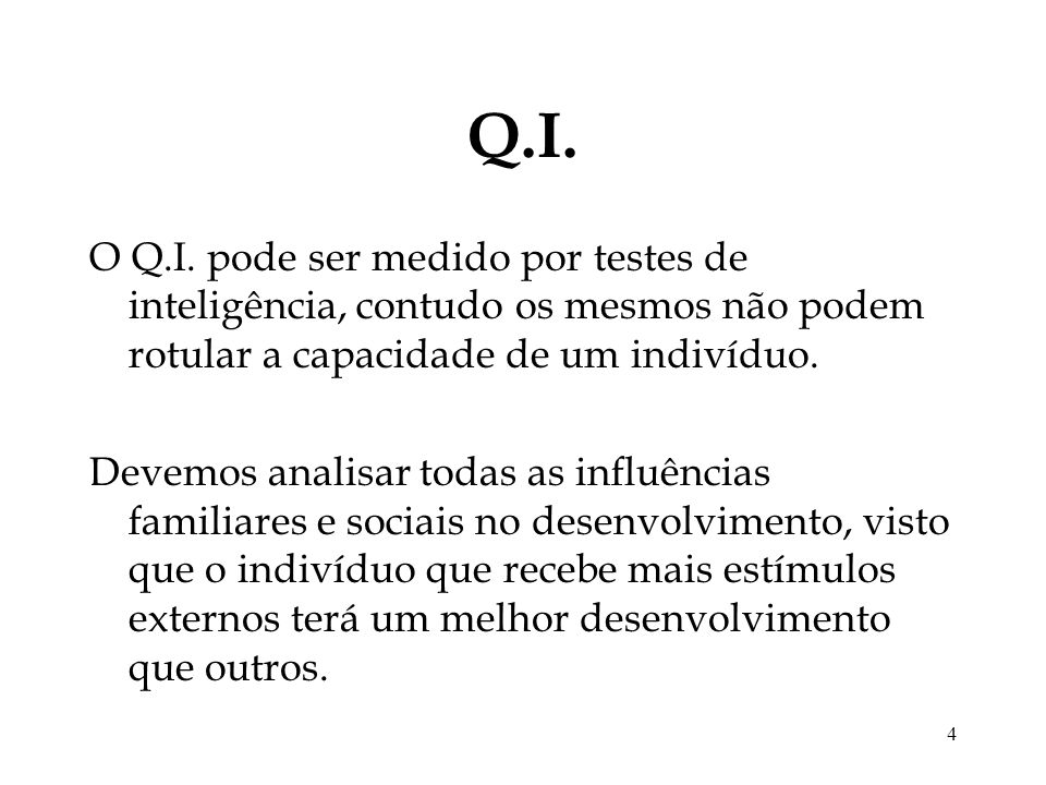 Q.I. O Q.I. pode ser medido por testes de inteligência, contudo os mesmos não podem rotular a capacidade de um indivíduo.