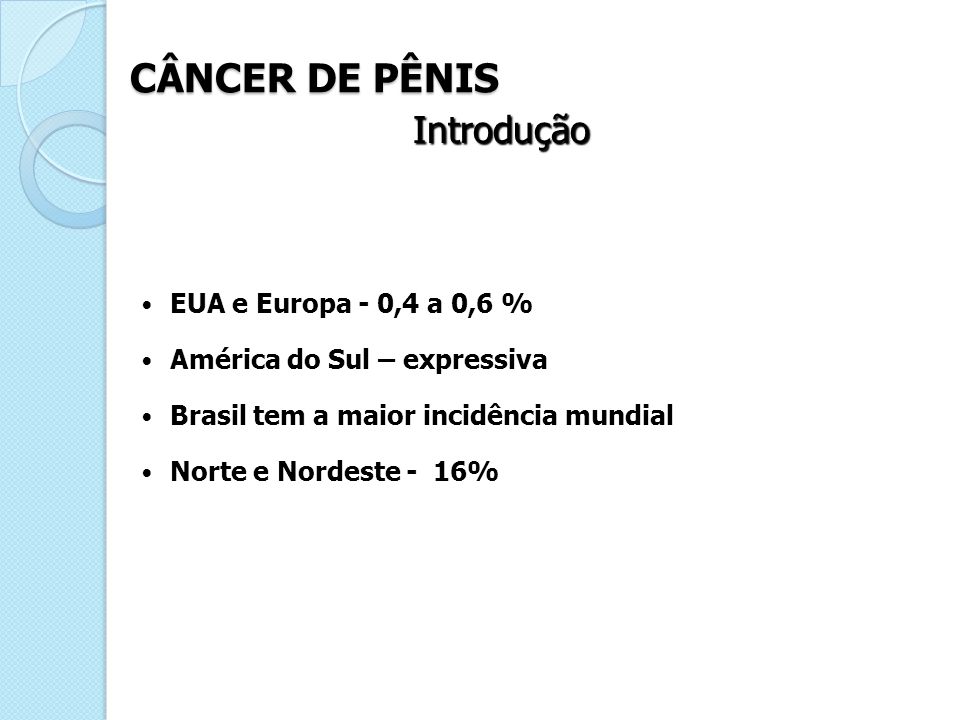 CÂNCER DE PÊNIS Introdução EUA e Europa - 0,4 a 0,6 %
