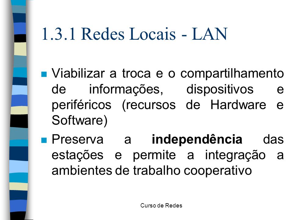 1.3.1 Redes Locais - LAN Viabilizar a troca e o compartilhamento de informações, dispositivos e periféricos (recursos de Hardware e Software)