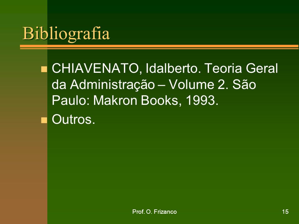 Bibliografia CHIAVENATO, Idalberto. Teoria Geral da Administração – Volume 2. São Paulo: Makron Books,