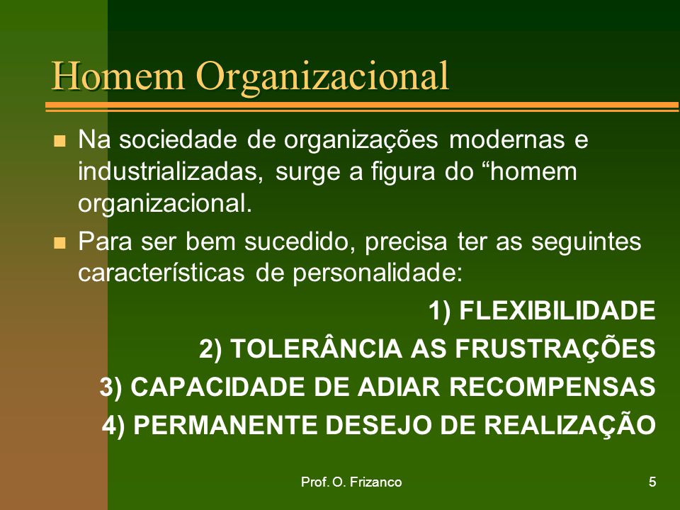 Homem Organizacional Na sociedade de organizações modernas e industrializadas, surge a figura do homem organizacional.