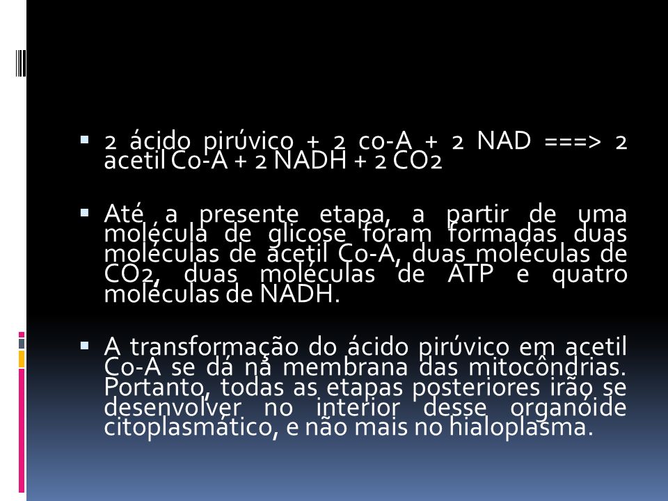 2 ácido pirúvico + 2 co-A + 2 NAD ===> 2 acetil Co-A + 2 NADH + 2 CO2