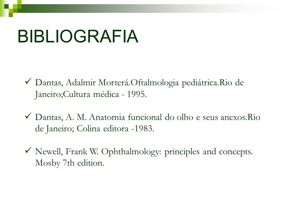 BIBLIOGRAFIA Dantas, Adalmir Morterá.Oftalmologia pediátrica.Rio de Janeiro;Cultura médica