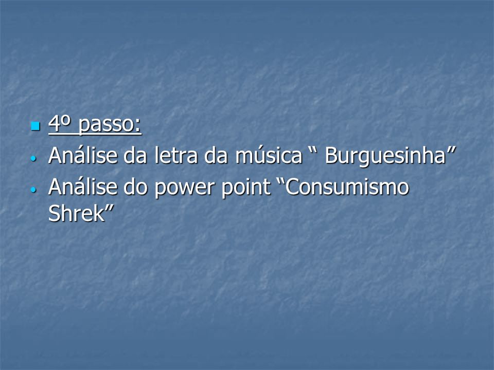 4º passo: Análise da letra da música Burguesinha Análise do power point Consumismo Shrek