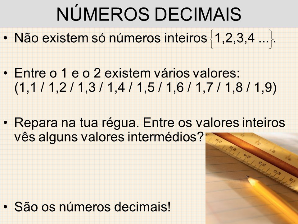 NÚMEROS DECIMAIS Não existem só números inteiros 1,2,3,