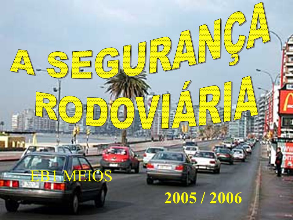 A SEGURANÇA RODOVIÁRIA EB1 MEIOS 2005 / 2006