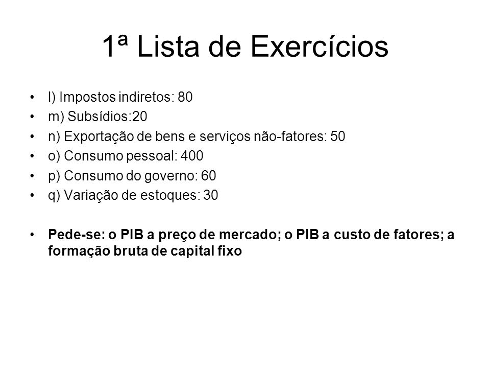 1ª Lista de Exercícios l) Impostos indiretos: 80 m) Subsídios:20