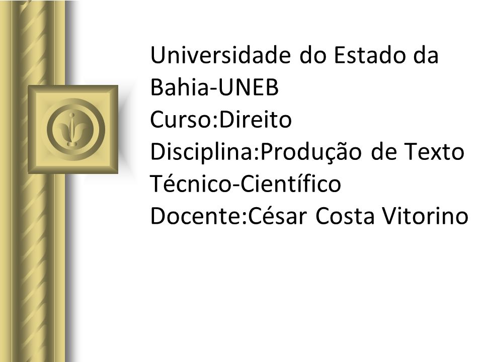 Universidade do Estado da Bahia-UNEB Curso:Direito Disciplina:Produção de Texto Técnico-Científico Docente:César Costa Vitorino