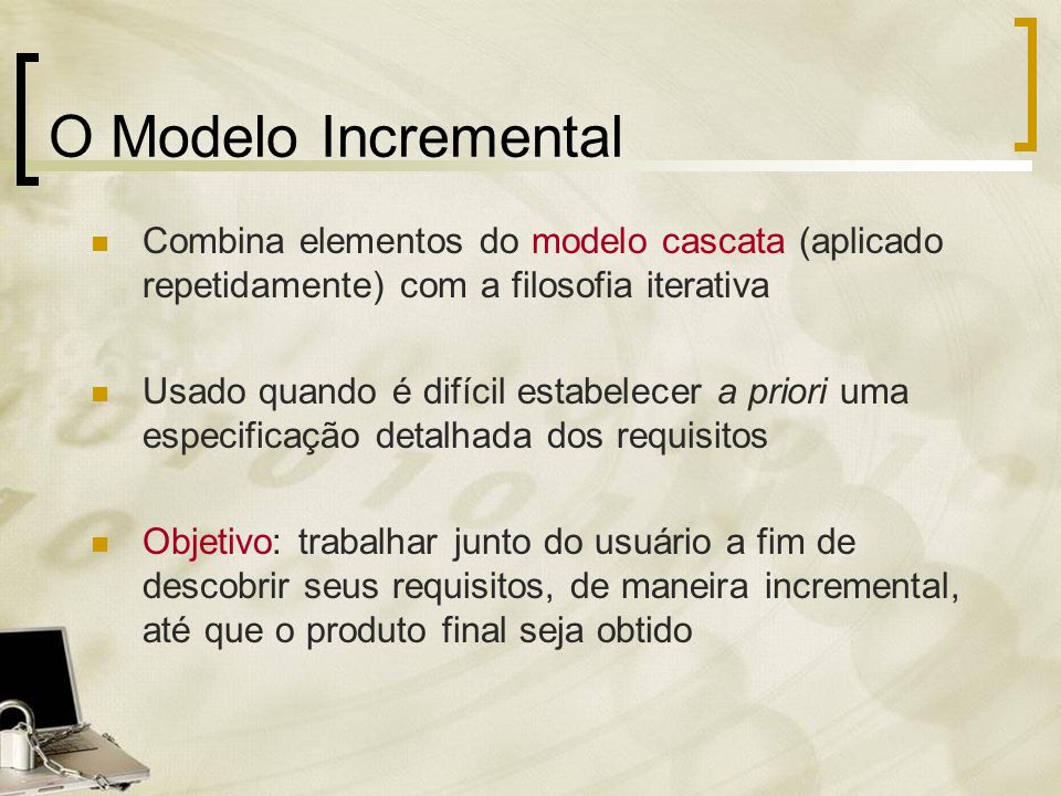 O Modelo Incremental Combina elementos do modelo cascata (aplicado repetidamente) com a filosofia iterativa.