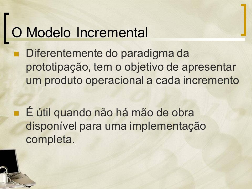 O Modelo Incremental Diferentemente do paradigma da prototipação, tem o objetivo de apresentar um produto operacional a cada incremento.