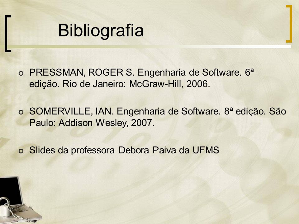 Bibliografia PRESSMAN, ROGER S. Engenharia de Software. 6ª edição. Rio de Janeiro: McGraw-Hill,