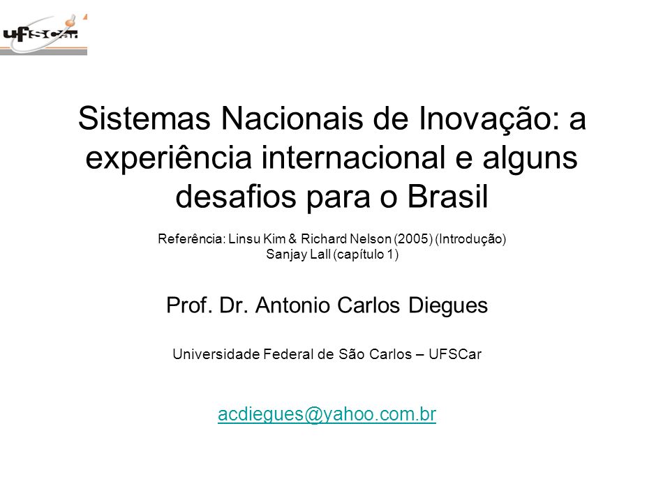 Sistemas Nacionais de Inovação: a experiência internacional e alguns desafios para o Brasil Referência: Linsu Kim & Richard Nelson (2005) (Introdução) Sanjay Lall (capítulo 1)