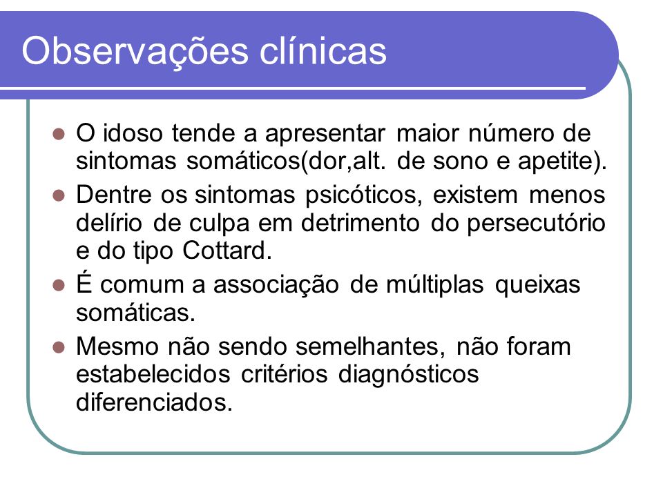 Observações clínicas O idoso tende a apresentar maior número de sintomas somáticos(dor,alt. de sono e apetite).