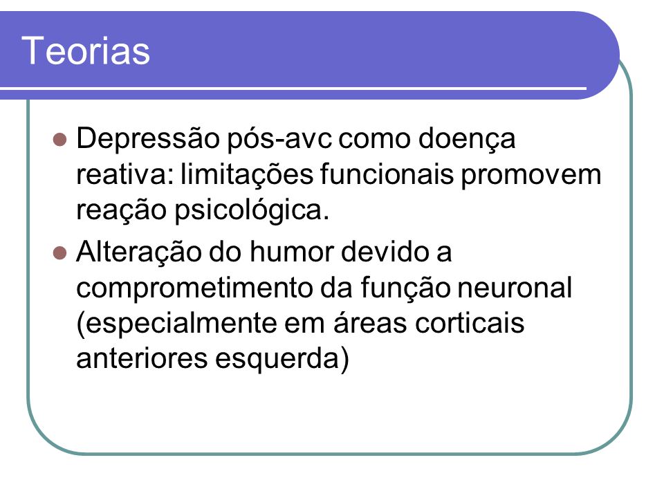Teorias Depressão pós-avc como doença reativa: limitações funcionais promovem reação psicológica.