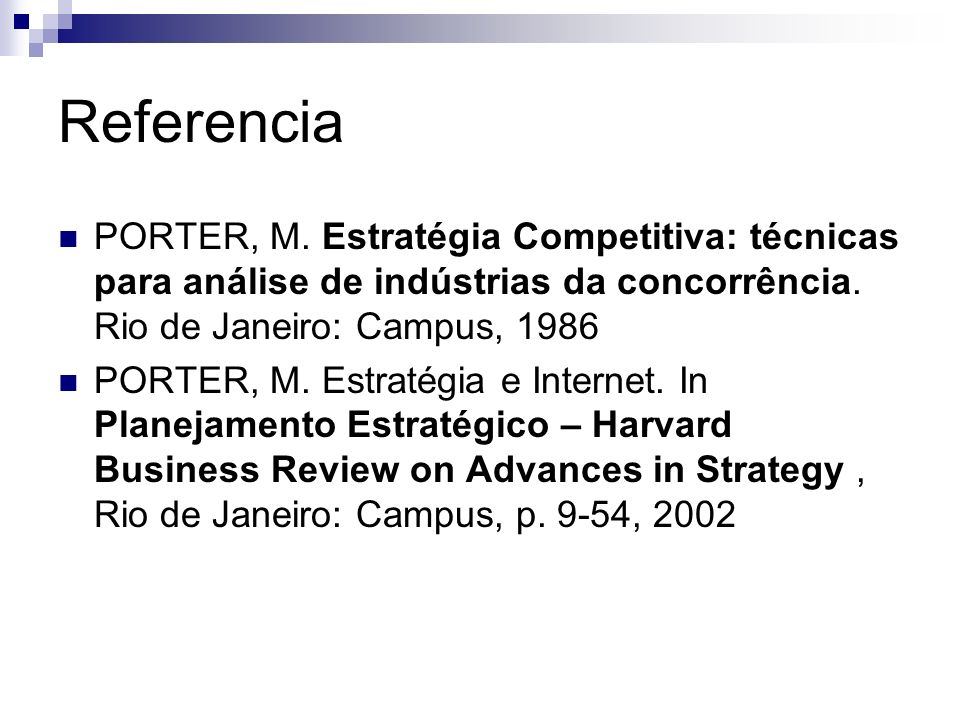 Referencia PORTER, M. Estratégia Competitiva: técnicas para análise de indústrias da concorrência. Rio de Janeiro: Campus,