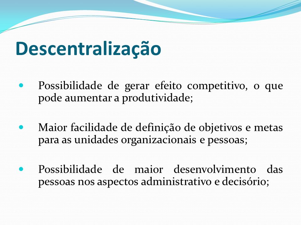 Descentralização Possibilidade de gerar efeito competitivo, o que pode aumentar a produtividade;