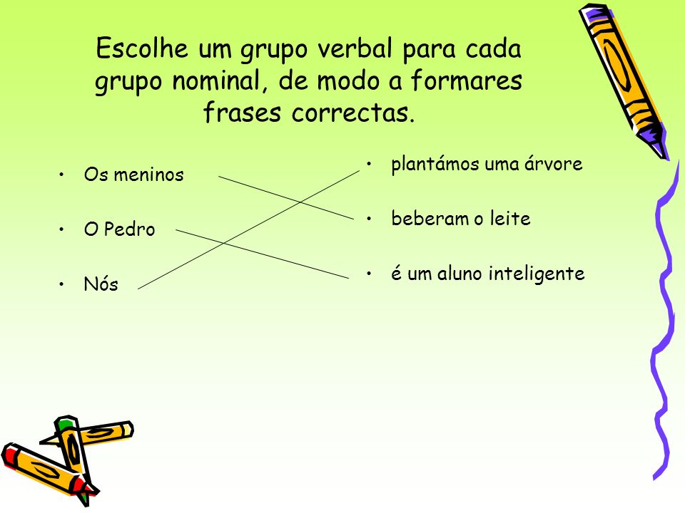 Escolhe um grupo verbal para cada grupo nominal, de modo a formares frases correctas.