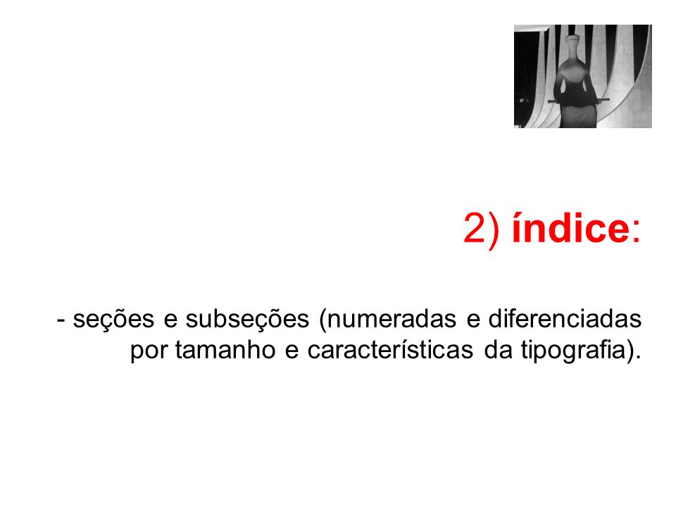 2) índice: - seções e subseções (numeradas e diferenciadas por tamanho e características da tipografia).