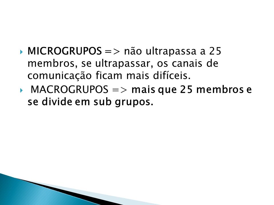 MICROGRUPOS => não ultrapassa a 25 membros, se ultrapassar, os canais de comunicação ficam mais difíceis.