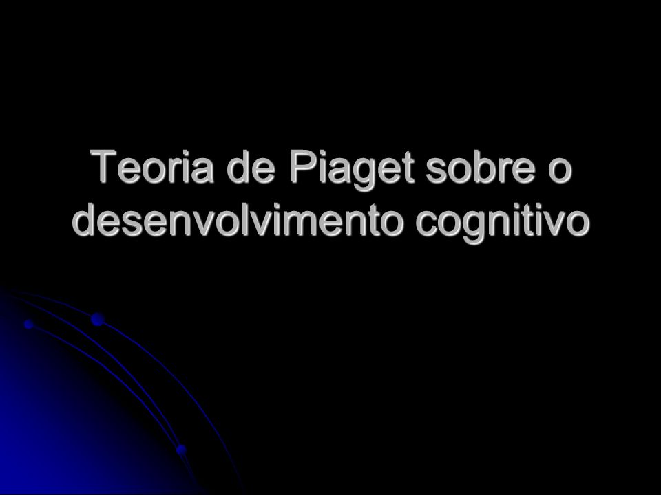 Teoria de Piaget sobre o desenvolvimento cognitivo
