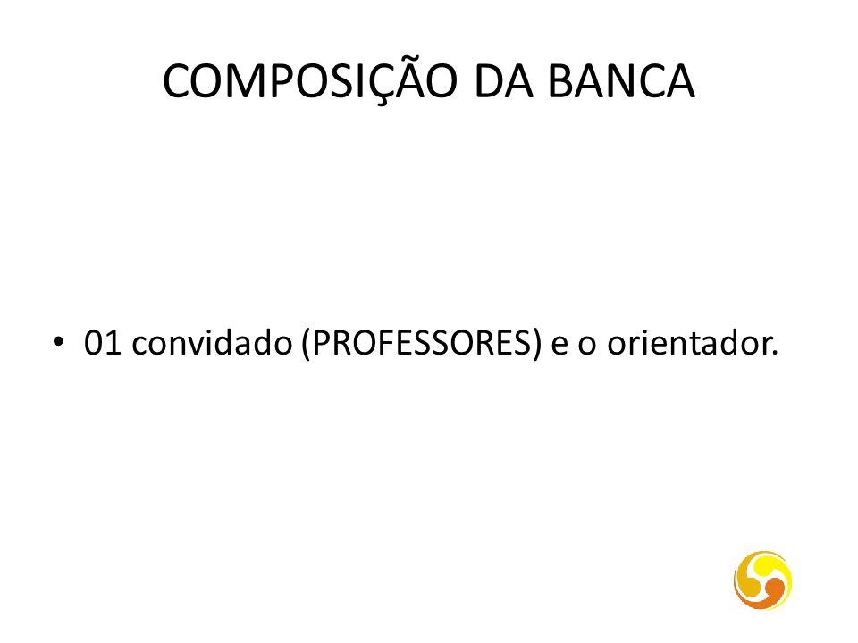 COMPOSIÇÃO DA BANCA 01 convidado (PROFESSORES) e o orientador.