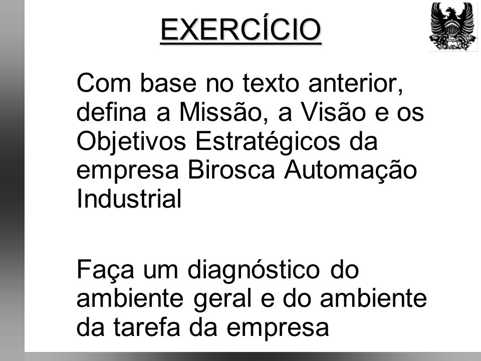 EXERCÍCIO Com base no texto anterior, defina a Missão, a Visão e os Objetivos Estratégicos da empresa Birosca Automação Industrial.
