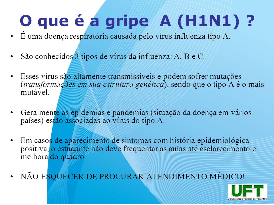 O que é a gripe A (H1N1) É uma doença respiratória causada pelo vírus influenza tipo A. São conhecidos 3 tipos de vírus da influenza: A, B e C.
