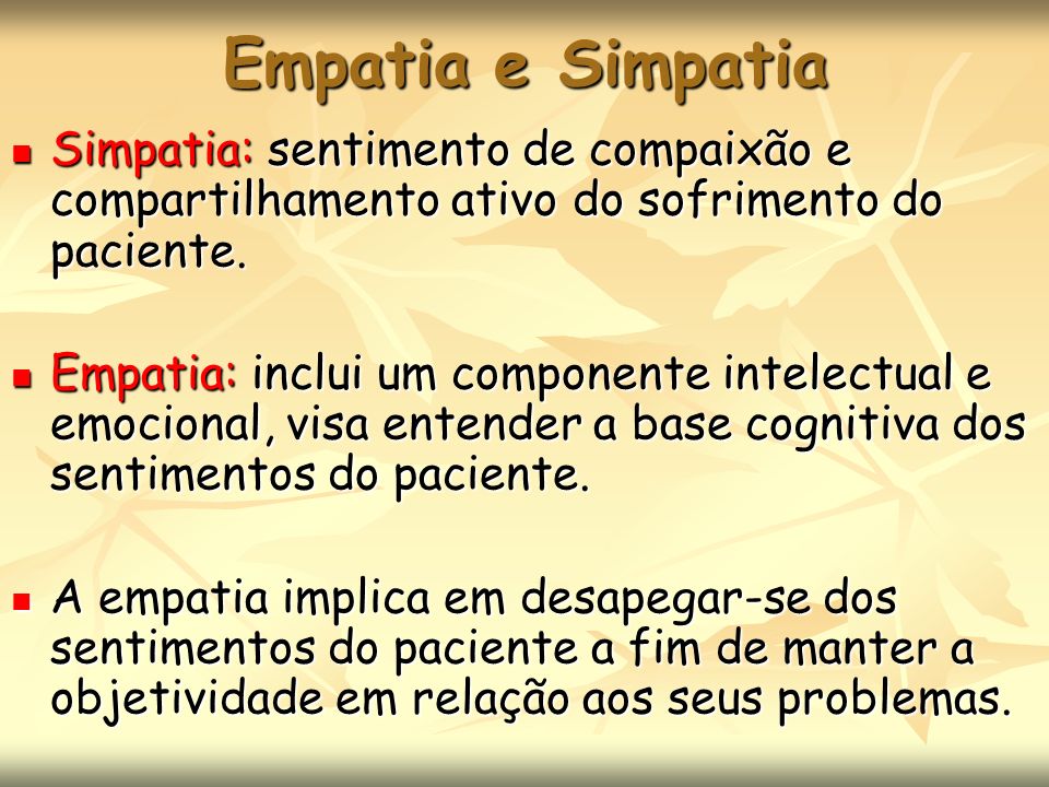 Empatia e Simpatia Simpatia: sentimento de compaixão e compartilhamento ativo do sofrimento do paciente.
