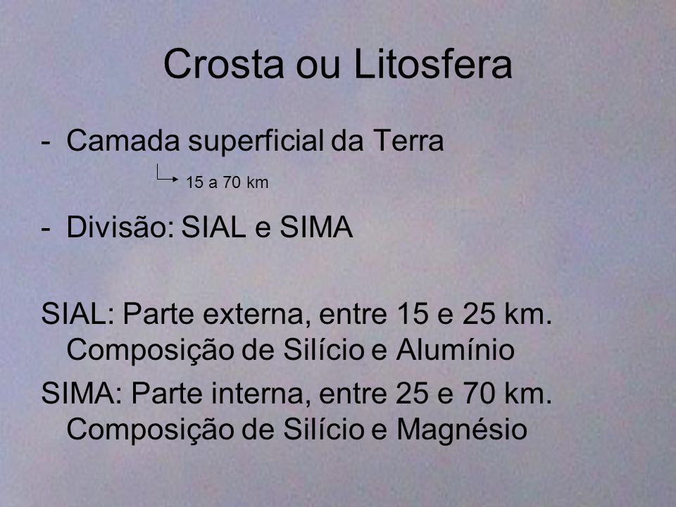 Crosta ou Litosfera Camada superficial da Terra Divisão: SIAL e SIMA