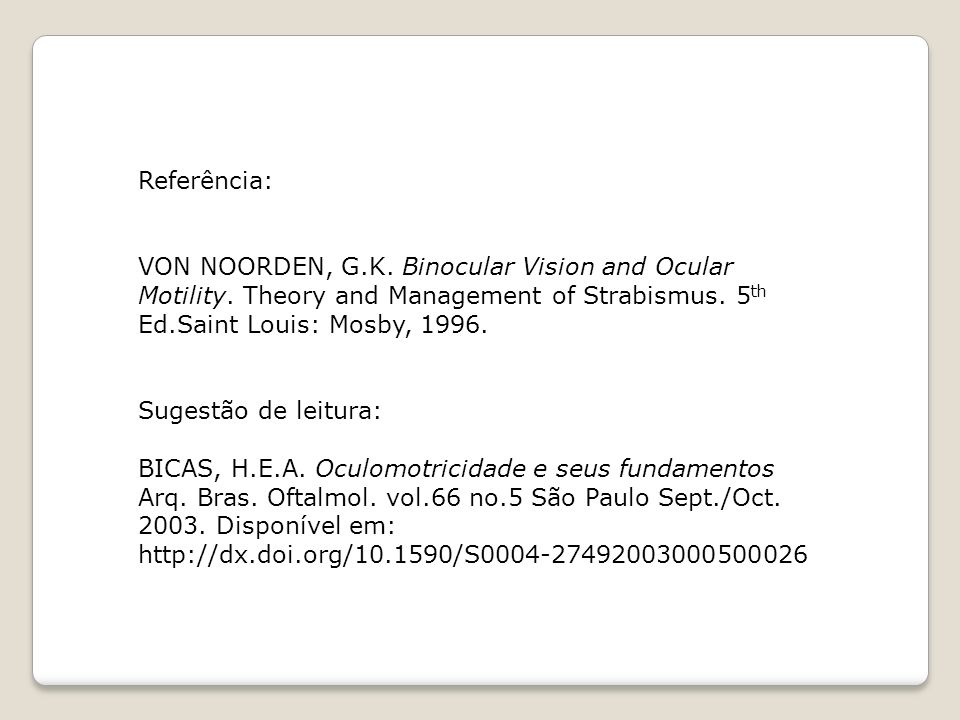 Referência: VON NOORDEN, G.K. Binocular Vision and Ocular Motility. Theory and Management of Strabismus. 5th Ed.Saint Louis: Mosby,